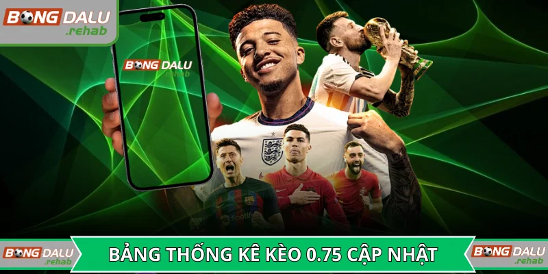 Bảng thống kê kèo 0.75 cập nhật liên tục hàng ngày
