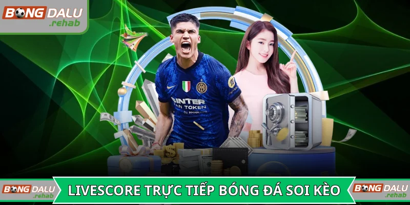 livescore trực tiếp bóng đá là cơ sở cốt lõi soi kèo