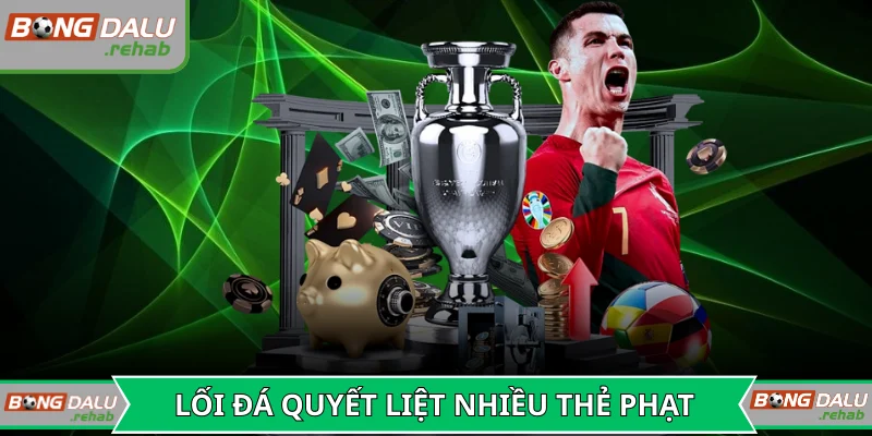 Lối đá quyết liệt thường dẫn đến nhiều thẻ phạt